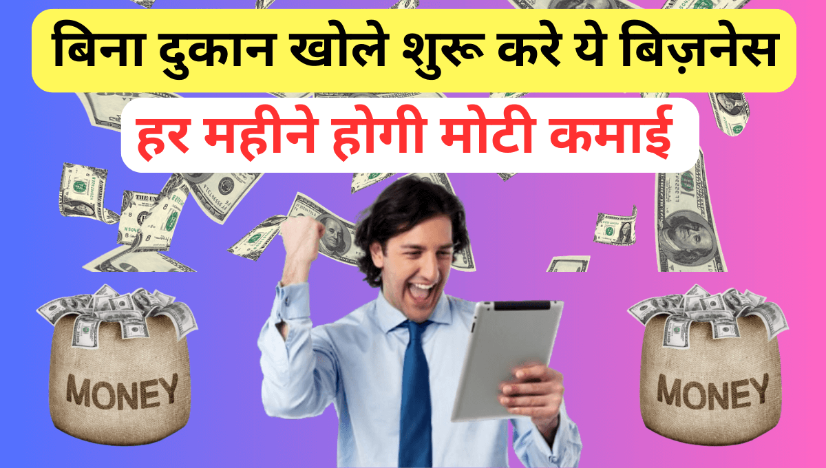 बिना दुकान खोले शुरू करे ये बिज़नेस , हर महीने होगी मोटी कमाई